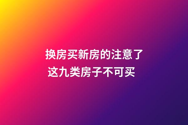 换房买新房的注意了 这九类房子不可买